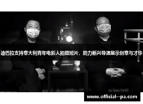 迪巴拉支持意大利青年电影人拍摄短片，助力新兴导演展示创意与才华