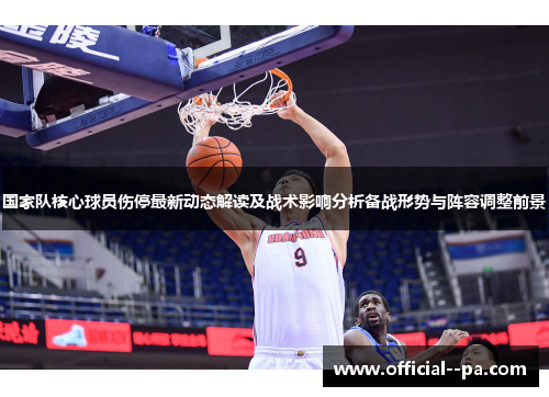 国家队核心球员伤停最新动态解读及战术影响分析备战形势与阵容调整前景