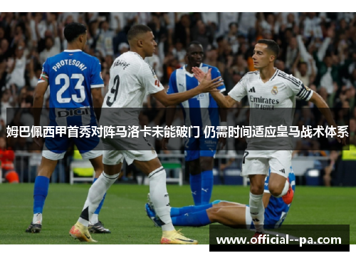 姆巴佩西甲首秀对阵马洛卡未能破门 仍需时间适应皇马战术体系