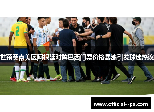 世预赛南美区阿根廷对阵巴西门票价格暴涨引发球迷热议
