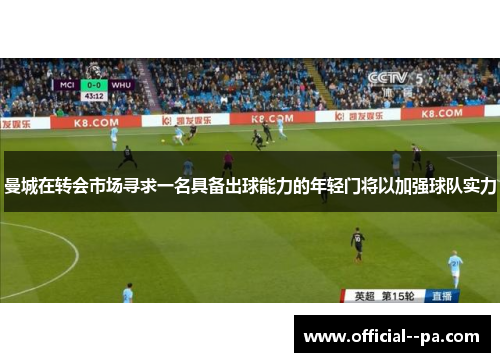 曼城在转会市场寻求一名具备出球能力的年轻门将以加强球队实力 曼城在转会市场寻求一名具备出球能力的年轻门将以加强球队实力