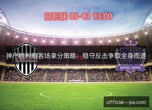 神户胜利船客场拿分策略：稳守反击争取全身而退