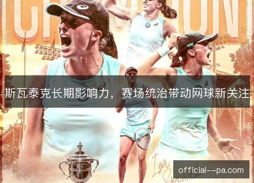 斯瓦泰克长期影响力，赛场统治带动网球新关注